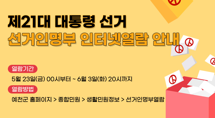 제21대 대통령 선거선거인명부 인터넷열람 안내 열람기간 : 5월 23일(금) 00시부터 ~ 6월 3일(화) 20시까지열람방법 : 예천군 홈페이지 > 종합민원 > 생활민원정보 > 선거인명부열람