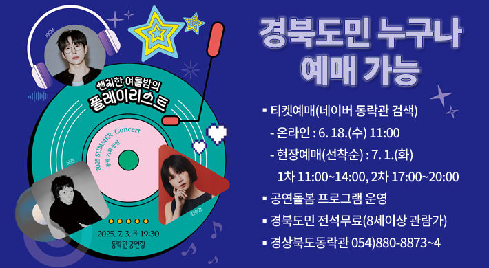 2025 SUMMER Concert 센치한 여름밤의 플레이리스트2025. 7. 3. 목 19:30 동락관 공연장10CM, 김수영, 오존경북도민 누구나 예매 가능티켓예매(네이버 동락관 검색)- 온라인 : 6. 18.(수) 11:00- 현장예매(선착순) : 7. 1.(화) 1차 11:00 ~ 14:00, 2차 17:00 ~ 20:00공연돌봄 프로그램 운영 / 경북도민 전석무료(8세이상 관람가)경상북도동락관 054-880-8873~4