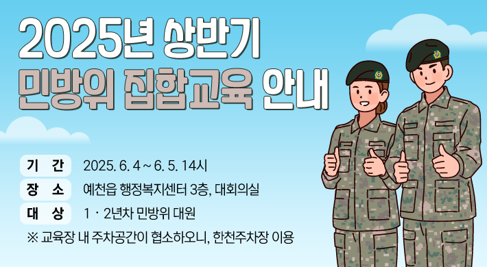 2025년 상반기 민방위 집합교육 안내○기간 : 2025. 6. 4 ~ 6. 5. 14시○장소 : 예천읍 행정복지센터 3층, 대회의실○대상 : 1‧2년차 민방위 대원※ 교육장 내 주차공간이 협소하오니, 한천주차장 이용