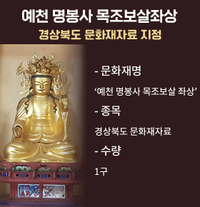 경상북도 문화재자료 지정 명칭: 예천 명봉사 목조보살좌상 문화재명 : ‘예천 명봉사 목조보살좌상’종 목 : 경상북도 문화재자료수 량 : 1구